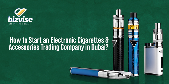 how-to-start-an-electronic-cigarettes-and-accessories-trading-company-in-dubai